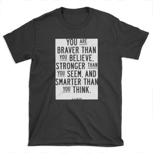 You Are Braver Than You Believe Stronger Than You Seem and Smarter Than You Think T-shirt Tee