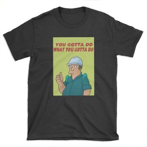 You Gotta Do What You Gotta Do T-shirt Tee