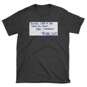 You miss 100% of the shots you don't take. -Wayne Gretzky -Michael Scott T-shirt Tee