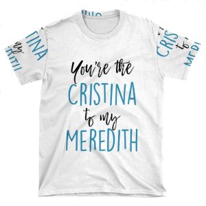 You'Re The Cristina To My Meredith AOP T-shirt Tee