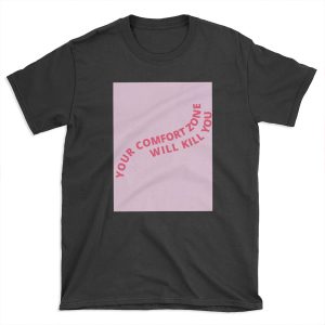 your comfort zone will kill you T-shirt Tee