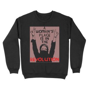 A Woman's Place Is In The Revolution - Feminist, Resistance, Protest, Socialist Unisex Crewneck Sweatshirt