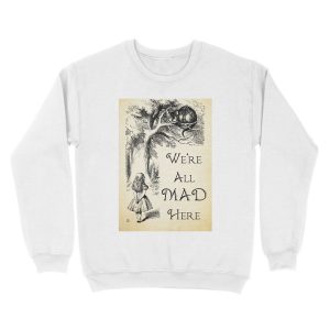 Alternative view of Alice in Wonderland Quote - We're All Mad Here - Cheshire Cat Quote - 0104 Unisex Crewneck Sweatshirt