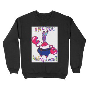 Are you feeling it now Mr Krabs? Unisex Crewneck Sweatshirt