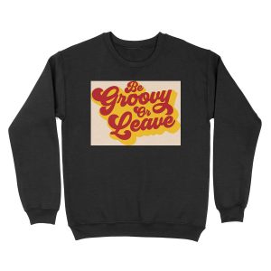 BE GROOVY OR LEAVE Unisex Crewneck Sweatshirt
