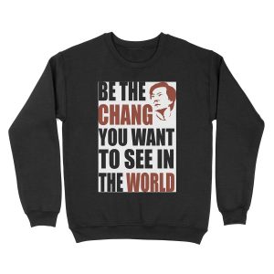 Be the Chang you want to see in the world Unisex Crewneck Sweatshirt