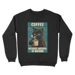 Black Cat Coffee Because Murder Is Wrong funny gifts for cat lover Unisex Crewneck Sweatshirt