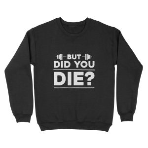 But Did You Die? Unisex Crewneck Sweatshirt