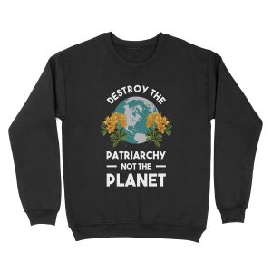 Destroy The Patriarchy Not The Planet Unisex Crewneck Sweatshirt