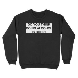Do you think doing alcohol is cool? The Office Quote Unisex Crewneck Sweatshirt
