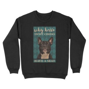 Dog Why Hello Sweet Cheeks Have A Seat Unisex Crewneck Sweatshirt