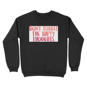 Don't forget the happy thoughts Unisex Crewneck Sweatshirt