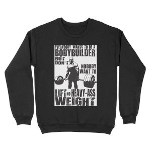 Everybody Wants To Be A Bodybuilder (Ronnie Coleman) Unisex Crewneck Sweatshirt