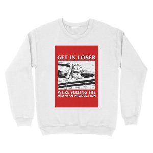 Alternative view of Get In Loser We're Seizing The Means Of Production Unisex Crewneck Sweatshirt