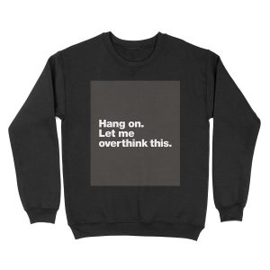 Hang on. Let me overthink this. Unisex Crewneck Sweatshirt