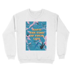 Alternative view of have the time of your life Unisex Crewneck Sweatshirt