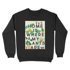 Home Is Where My Plants Are Unisex Crewneck Sweatshirt