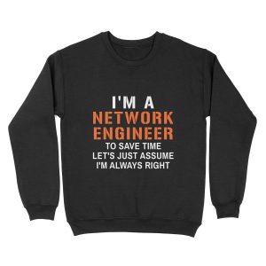 I'm a network engineer to save time lets just assume I'm always right, funny network engineering Unisex Crewneck Sweatshirt