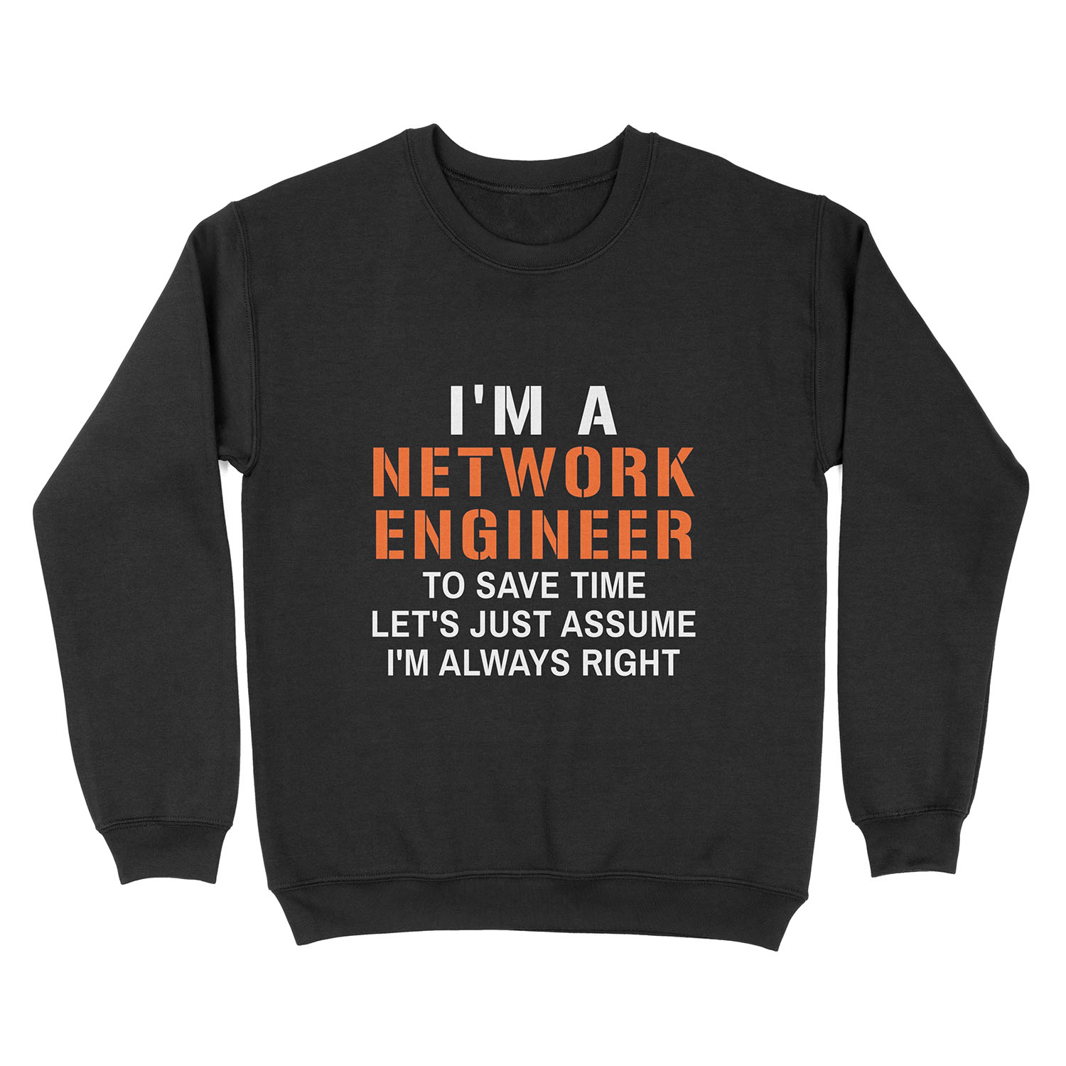 I'm a network engineer to save time lets just assume I'm always right, funny network engineering Unisex Crewneck Sweatshirt
