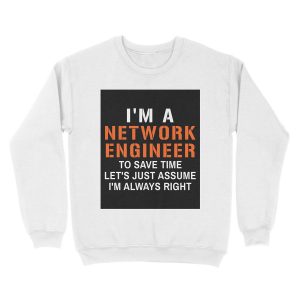 Alternative view of I'm a network engineer to save time lets just assume I'm always right, funny network engineering Unisex Crewneck Sweatshirt