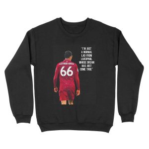 I'm Just A Normal Lad From Liverpool Whose Dream Has Just Come True - Trend Alexander Arnold, Liverpool FC Unisex Crewneck Sweatshirt
