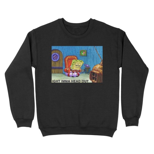 IGHT IMMA HEAD OUT SpongeBob MEME Unisex Crewneck Sweatshirt