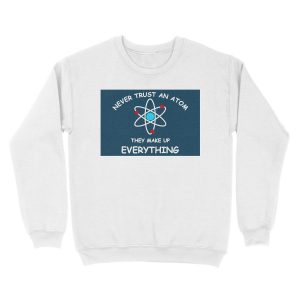 Alternative view of Never trust an atom Unisex Crewneck Sweatshirt