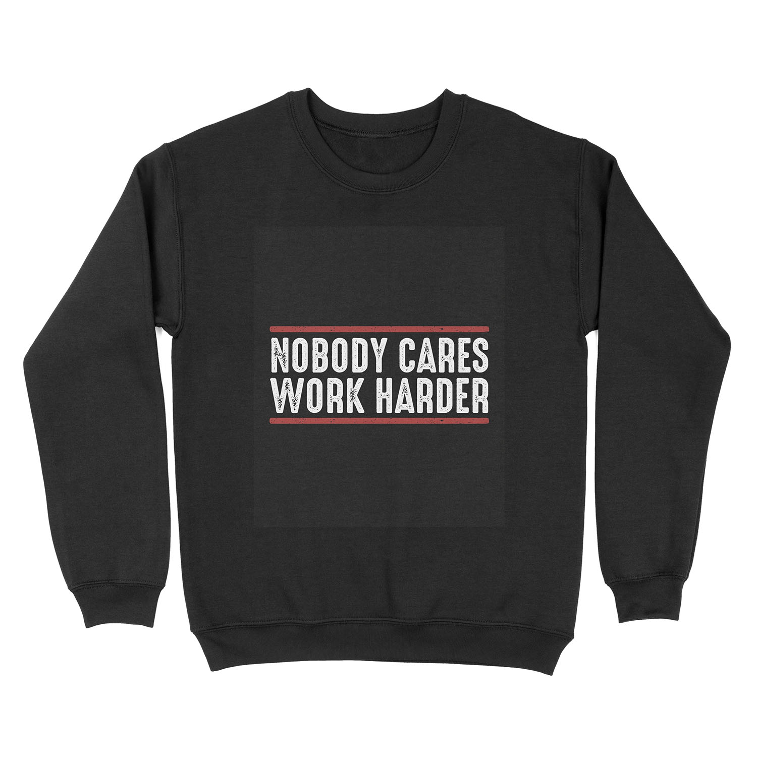 Nobody cares work harder ness Workout Gym Business Motivational Text Distressed Style Unisex Crewneck Sweatshirt