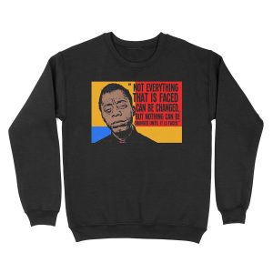 Not everything that is faced can be changed, but nothing can be changed until it is faced.. Unisex Crewneck Sweatshirt