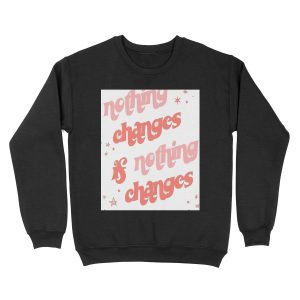 nothing changes if nothing changes Unisex Crewneck Sweatshirt
