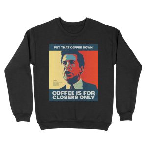PUT THAT COFFEE DOWN! Coffee is for closers only. Unisex Crewneck Sweatshirt