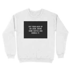 Alternative view of Put Your Hair Up In A Bun, Drink Some Coffee And Handle It. Unisex Crewneck Sweatshirt