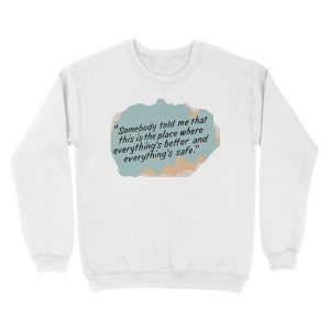Alternative view of Somebody told me that this is the place where everything's better and everything's safe Unisex Crewneck Sweatshirt