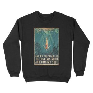 Swimming Ocean - And Into The Ocean I Go To Lose My Mind And Find My Soul Unisex Crewneck Sweatshirt