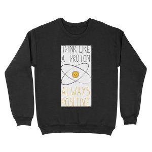 Think Like a Proton, Always Positive :) Unisex Crewneck Sweatshirt