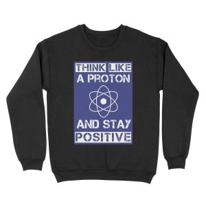 Think like a proton and stay positive Unisex Crewneck Sweatshirt