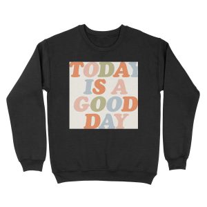 TODAY IS A GOOD DAY peach pink green blue yellow motivational typography inspirational quote decor Unisex Crewneck Sweatshirt