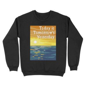 Today Is Tomorrow's Yesterday Unisex Crewneck Sweatshirt