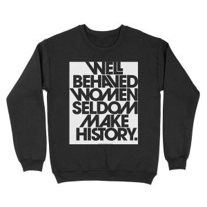 Well Behaved Women Seldom Make History (Black and White Version) Unisex Crewneck Sweatshirt