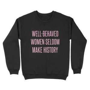 Well-Behaved Women Seldom Make History Unisex Crewneck Sweatshirt