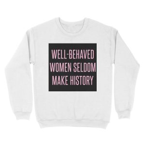 Alternative view of Well-Behaved Women Seldom Make History Unisex Crewneck Sweatshirt