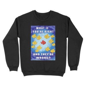 What if you're right and they're wrong? Unisex Crewneck Sweatshirt