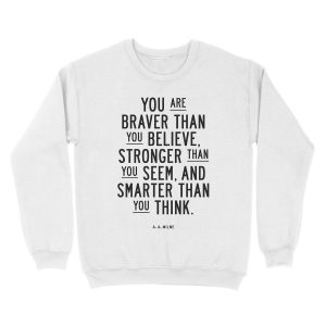 Alternative view of You Are Braver Than You Believe Stronger Than You Seem and Smarter Than You Think Unisex Crewneck Sweatshirt