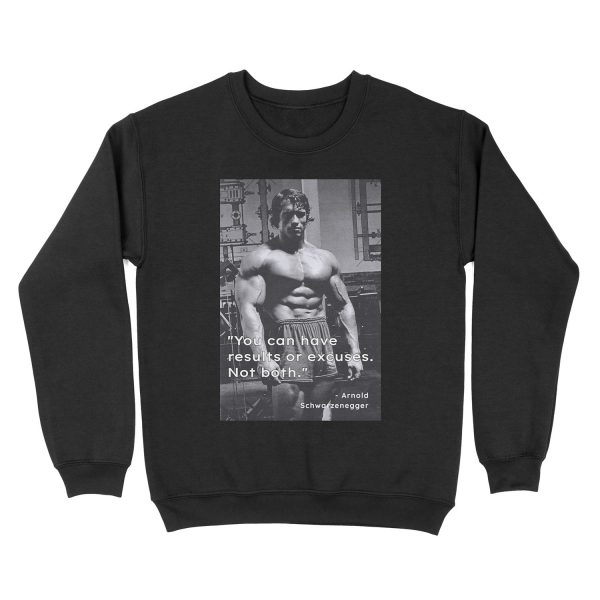 You can have results or excuses. Not both. - Arnold Schwarzenegger Unisex Crewneck Sweatshirt