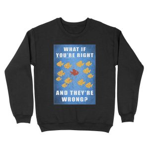 You're right, and they're wrong? Unisex Crewneck Sweatshirt