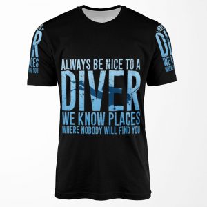Always Be Nice To A Diver We Know Places Where Nobody Will Find You Scuba Diving All-over-print T-shirt