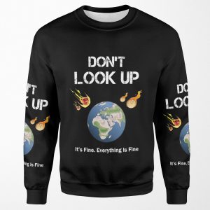 Don T Look Up It S Fine Everything Is Fine Dont Look Up Earth Day All-over-print Unisex Sweatshirt