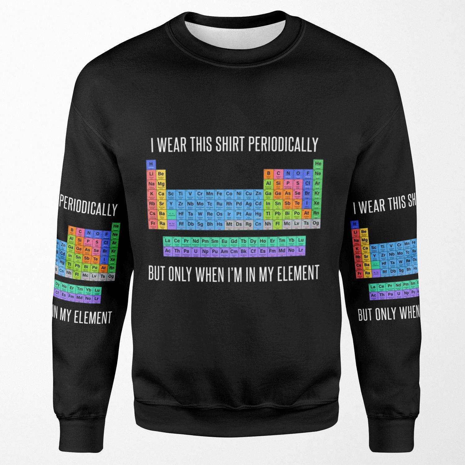 Funny Chemistry T Shirt Gift I Wear This Shirt Periodically But Only When I M In My Element For Women Men All-over-print Unisex Sweatshirt
