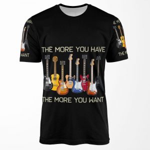 Funny Guitar Lovers Guitarist The More You Have The More You Want All-over-print T-shirt