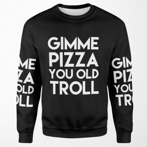 Give Me Pizza You Old Troll All-over-print Unisex Sweatshirt
